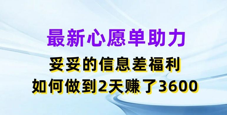 最新心愿单助力，妥妥的信息差福利，两天赚了3.6K【揭秘】-沧海聊项目