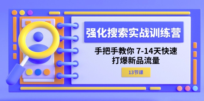 （11557期）强化 搜索实战训练营，手把手教你 7-14天快速-打爆新品流量（13节课）-沧海聊项目