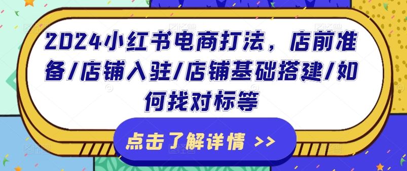 2024小红书电商打法，店前准备/店铺入驻/店铺基础搭建/如何找对标等-沧海聊项目