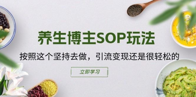 养生博主SOP玩法，按照这个坚持去做，引流变现还是很轻松的-沧海聊项目
