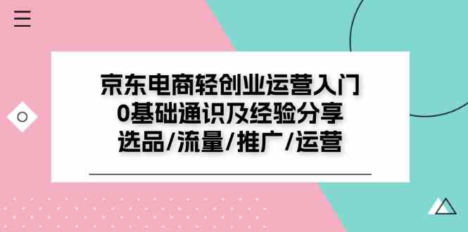 京东电商轻创业运营入门0基础通识及经验分享:选品/流量/推广/运营-沧海聊项目