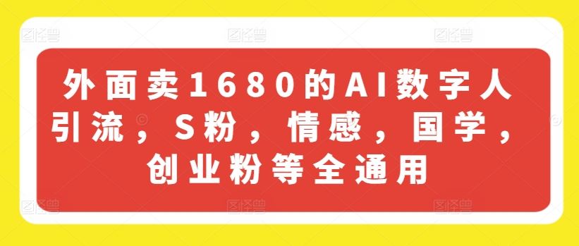 外面卖1680的AI数字人引流，S粉，情感，国学，创业粉等全通用-沧海聊项目