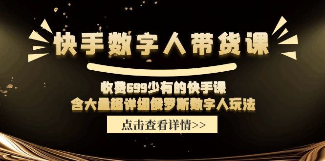 收费699少有的快手数字人带货课,含大量超详细俄罗斯数字人玩法-沧海聊项目