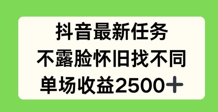 抖音最新任务，不露脸怀旧找不同，单场收益2.5k【揭秘】-沧海聊项目