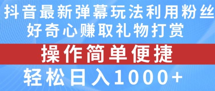 抖音弹幕最新玩法，利用粉丝好奇心赚取礼物打赏，轻松日入1000+-沧海聊项目