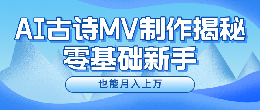 新手必看，利用AI制作古诗MV，快速实现月入上万-沧海聊项目
