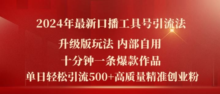 2024年最新升级版口播工具号引流法，十分钟一条爆款作品，日引流500+高质量精准创业粉-沧海聊项目