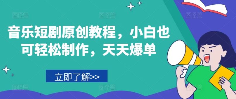 音乐短剧原创教程，小白也可轻松制作，天天爆单-沧海聊项目