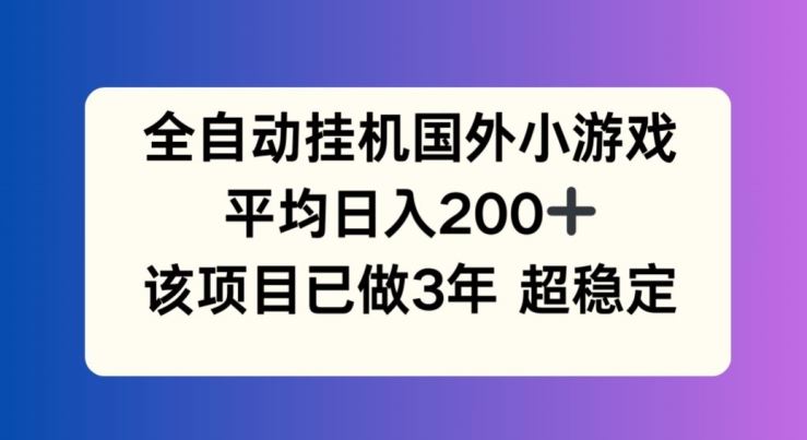 全自动挂机国外小游戏，平均日入200+，此项目已经做了3年 稳定持久【揭秘】-沧海聊项目