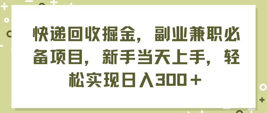 （11747期）快递回收掘金，副业兼职必备项目，新手当天上手，轻松实现日入300＋-沧海聊项目