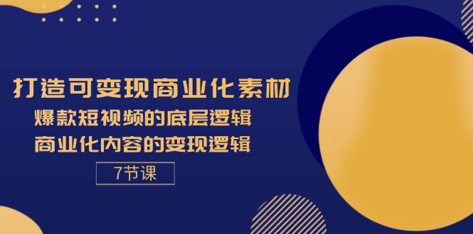 （11829期）打造可变现商业化素材，爆款短视频的底层逻辑，商业化内容的变现逻辑-7节-沧海聊项目