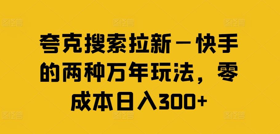 夸克搜索拉新—快手的两种万年玩法，零成本日入300+-沧海聊项目