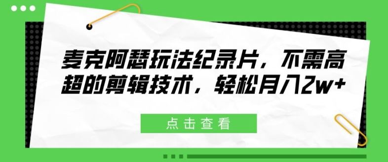 麦克阿瑟玩法纪录片，不需高超的剪辑技术，轻松月入2w+【揭秘】-沧海聊项目