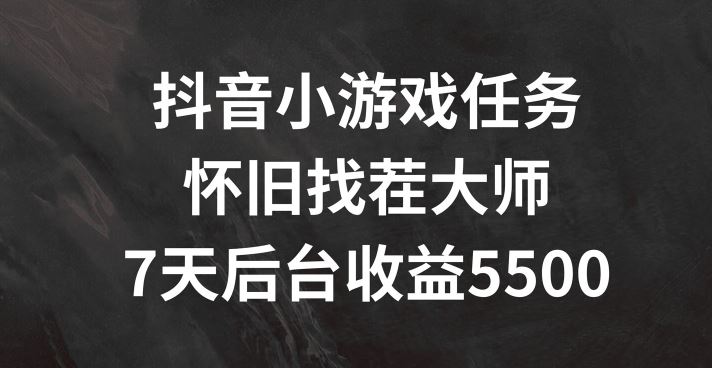 抖音小游戏任务，怀旧找茬，7天收入5500+【揭秘】-沧海聊项目