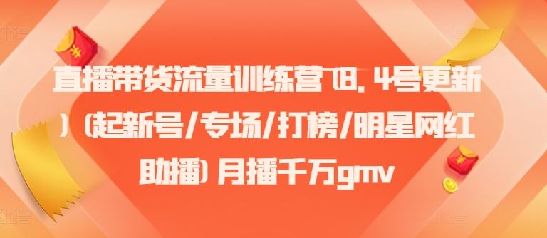 直播带货流量训练营(8.4号更新)(起新号/专场/打榜/明星网红助播)月播千万gmv-沧海聊项目