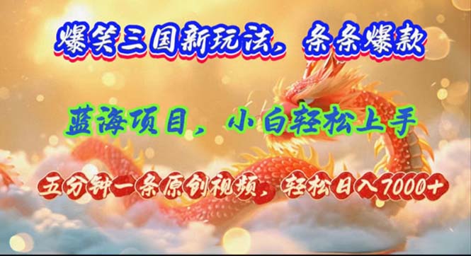 （12014期）爆笑三国新玩法每条都爆，视频收益 7000+，5 分钟原创，多种变现爽歪歪-沧海聊项目