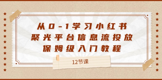 从0-1学习小红书聚光平台信息流投放，保姆级入门教程（12节课）-沧海聊项目