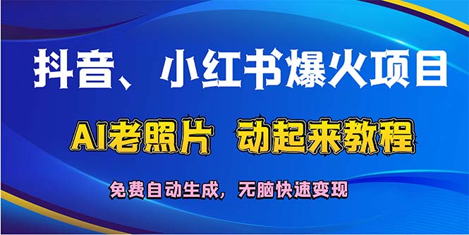 （12065期）抖音、小红书爆火项目：AI老照片动起来教程，免费自动生成，无脑快速变…-沧海聊项目