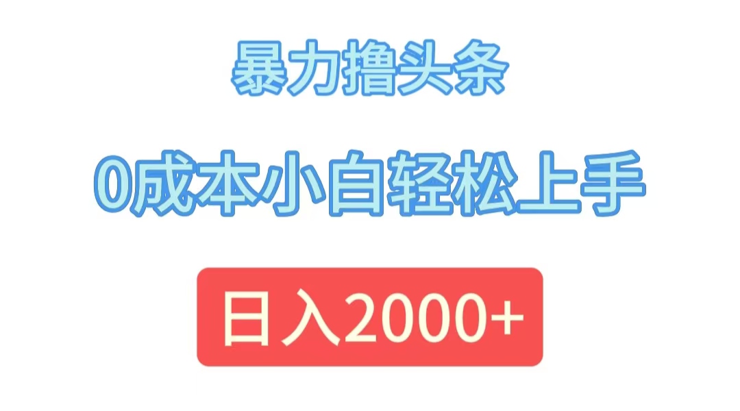 （12068期）暴力撸头条，0成本小白轻松上手，日入2000+-沧海聊项目