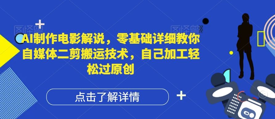 AI制作电影解说，零基础详细教你自媒体二剪搬运技术，自己加工轻松过原创【揭秘】-沧海聊项目