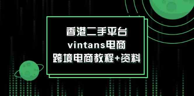 香港二手平台vintans电商，跨境电商教程+资料-沧海聊项目