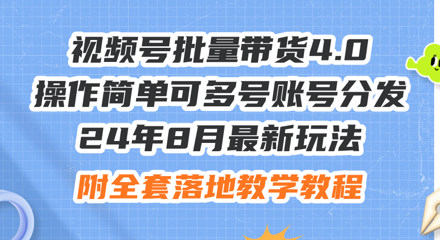 （12093期）24年8月最新玩法视频号批量带货4.0，操作简单可多号账号分发，附全套落…-沧海聊项目