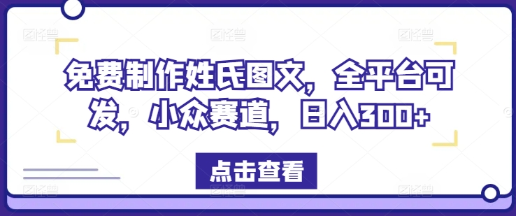 免费制作姓氏图文，全平台可发，小众赛道，日入300+-沧海聊项目