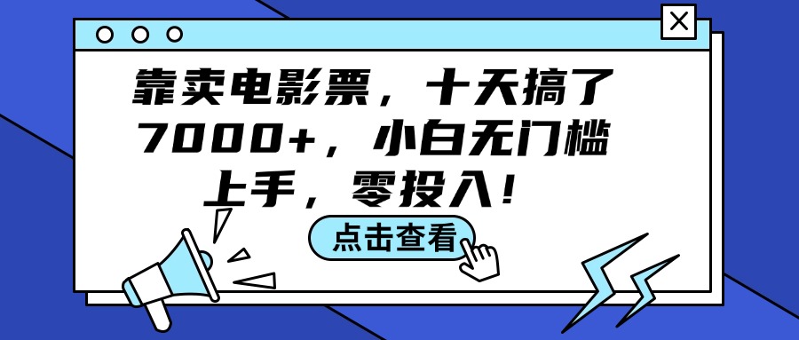 （12161期）靠卖电影票，十天搞了7000+，小白无门槛上手，零投入！-沧海聊项目