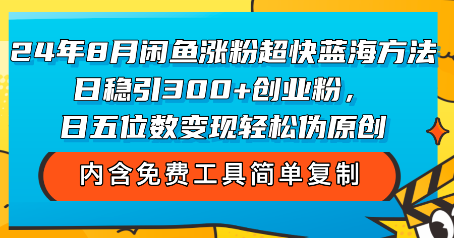 (12176期)24年8月闲鱼涨粉超快蓝海方法!日稳引300+创业粉,日五位数变现,轻松…-沧海聊项目