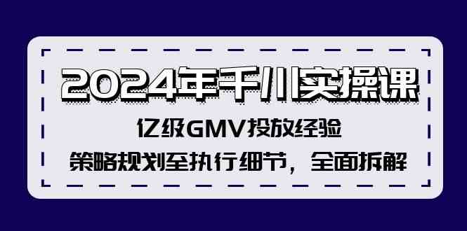 2024年千川实操课，亿级GMV投放经验，策略规划至执行细节，全面拆解-沧海聊项目