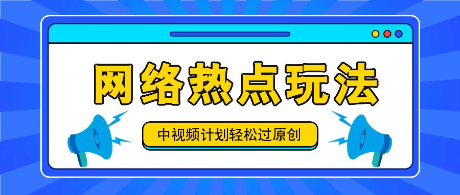 中视频计划之网络热点玩法，每天几分钟利用热点拿收益！-沧海聊项目