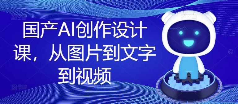 国产AI创作设计课,从图片到文字到视频-沧海聊项目