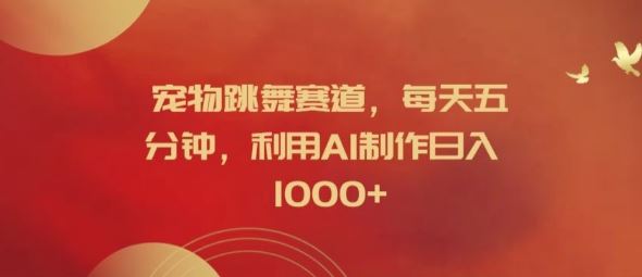 宠物跳舞赛道，每天五分钟，利用AI制作日入1k【揭秘】-沧海聊项目