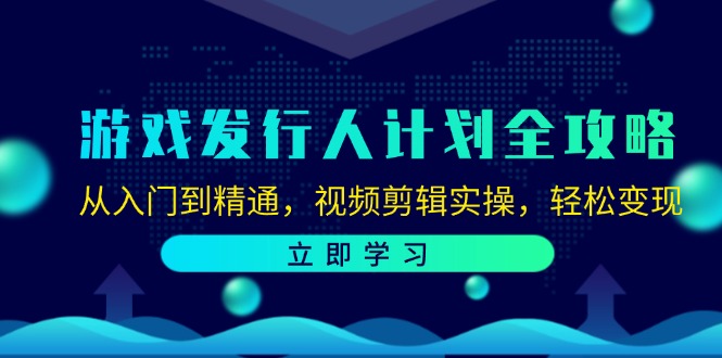 （12478期）游戏发行人计划全攻略：从入门到精通，视频剪辑实操，轻松变现-沧海聊项目