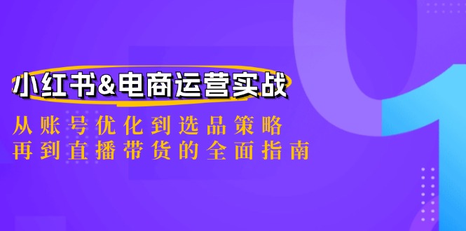 小红书&电商运营实战:从账号优化到选品策略,再到直播带货的全面指南-沧海聊项目