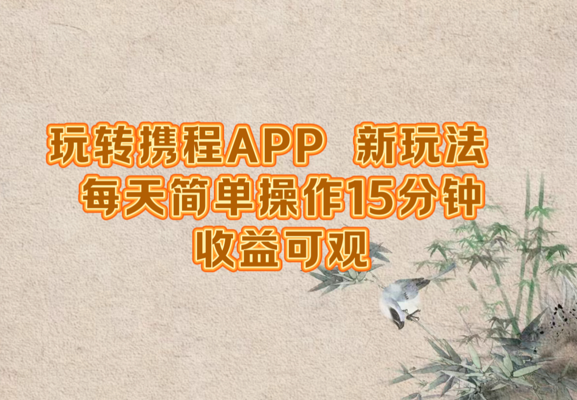 玩转携程APP，新玩法，每天简单操作15分钟，收益可观-沧海聊项目