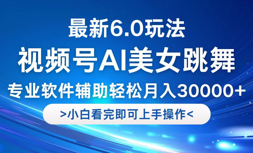 视频号最新6.0玩法，当天起号小白也能轻松月入30000+-沧海聊项目