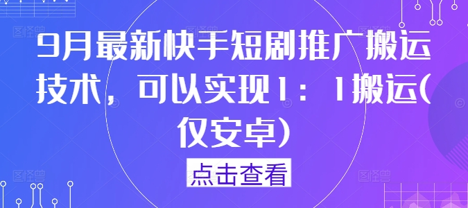 9月最新快手短剧推广搬运技术，可以实现1：1搬运(仅安卓)-沧海聊项目