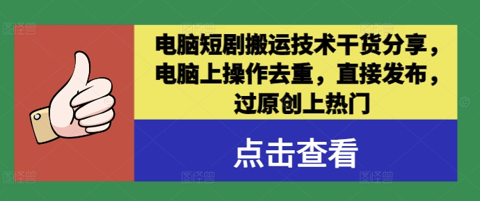 电脑短剧搬运技术干货分享，电脑上操作去重，直接发布，过原创上热门-沧海聊项目
