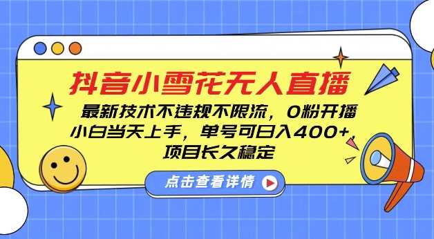 DY小雪花无人直播，0粉开播，不违规不限流，新手单号可日入4张，长久稳定【揭秘】-沧海聊项目