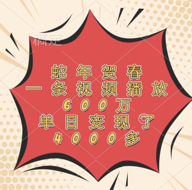 蛇年贺春，一条视频播放600万，单日变现了4000多-沧海聊项目