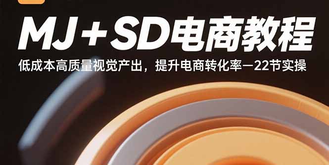 MJ+SD电商教程：低成本高质量视觉产出，提升电商转化率-22节实操-沧海聊项目