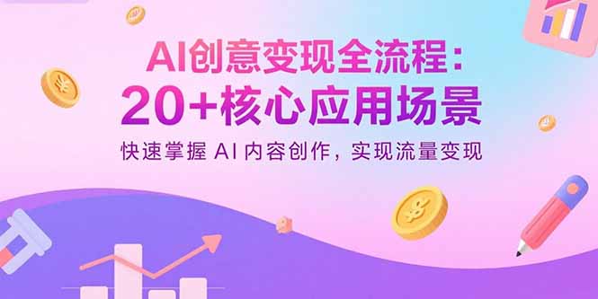 AI创意变现全流程：20+核心应用场景，快速掌握AI内容创作，实现流量变现-沧海聊项目