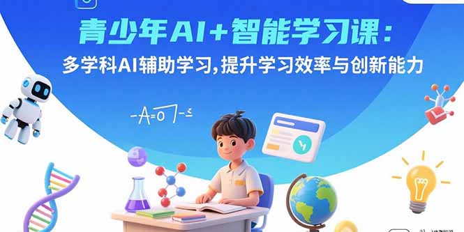 青少年AI+智能学习课：多学科AI辅助学习，提升学习效率与创新能力-沧海聊项目