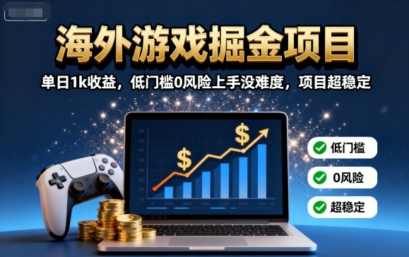 海外游戏掘金项目：单日1k收益，低门槛0风险上手没难度，项目超稳定【揭秘】-沧海聊项目