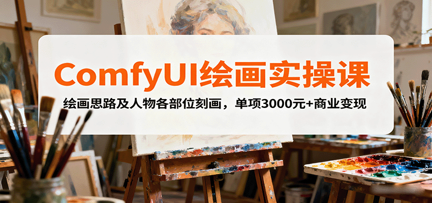 ComfyUI绘画实操课，绘画思路及人物各部位刻画，单项3000元+商业变现-沧海聊项目