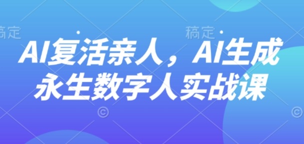AI“复活”亲人，AI生成永生数字人实战课-沧海聊项目