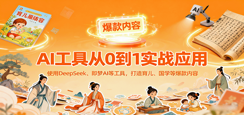 AI工具实战应用，零基础使用DeepSeek、即梦AI等打造育儿、国学等可变现的爆款作品-沧海聊项目