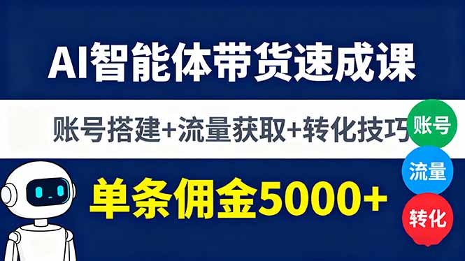 AI智能体带货速成课，账号搭建+流量获取+转化技巧，单条佣金5000+-沧海聊项目