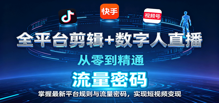 全平台剪辑+数字人直播，从零到精通，掌握最新平台规则与流量密码，实现短视频变现-沧海聊项目